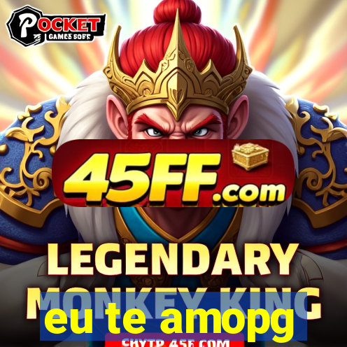 eu te amopg